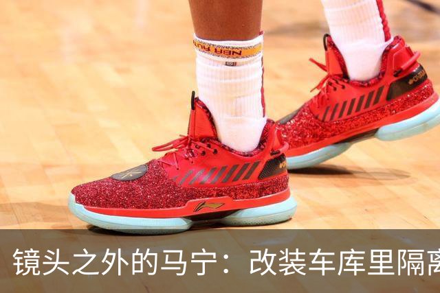 镜头之外的马宁：改装车库里隔离训练 处事谨慎寂寞坚守